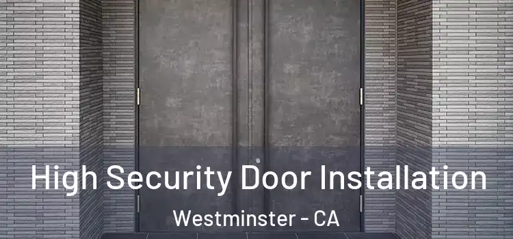 High Security Door Installation Westminster - CA