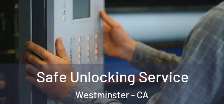 Safe Unlocking Service Westminster - CA